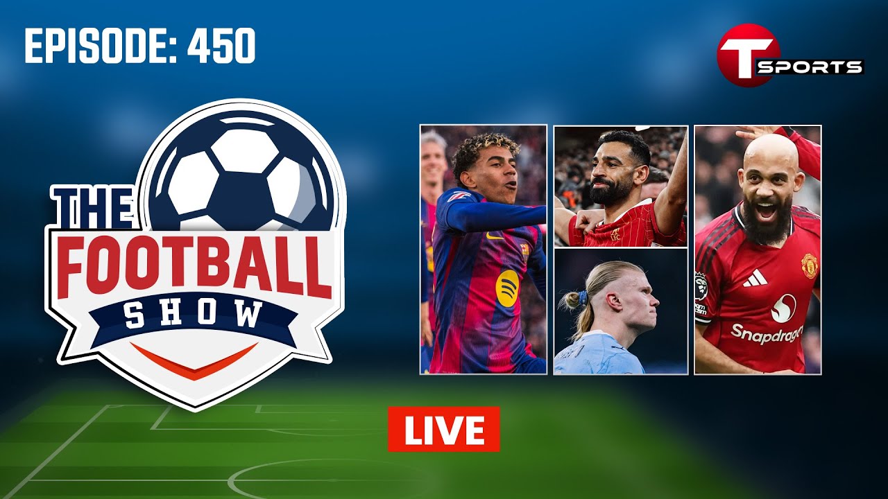 LIVE | The Football Show | Episode 450 | Talk Show | Football | Football Analyst | T Sports