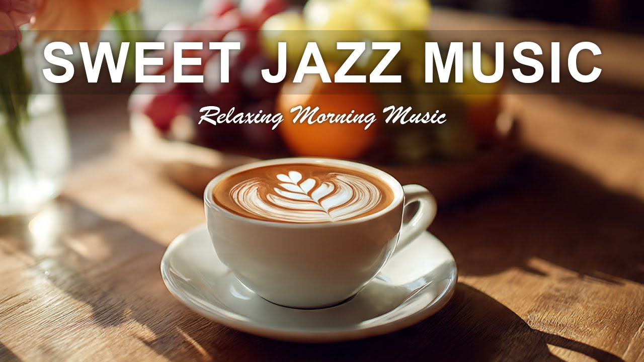 Sweet Jazz Music - Natural Soft Jazz ☕ Smooth & Relaxing Jazz for Work, Study & Sleep