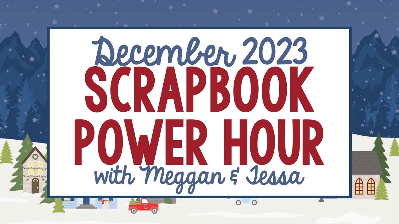 December 2023 Scrapbook Power Hour with Meggan & Tessa