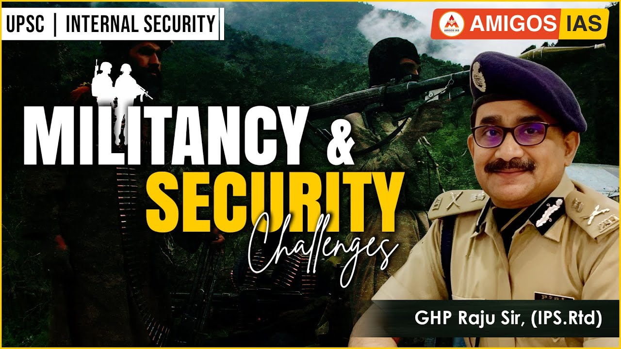Militancy & Security Challenges for UPSC | Explained | GHP Raju Sir (Rtd. IPS) | Amigos IAS