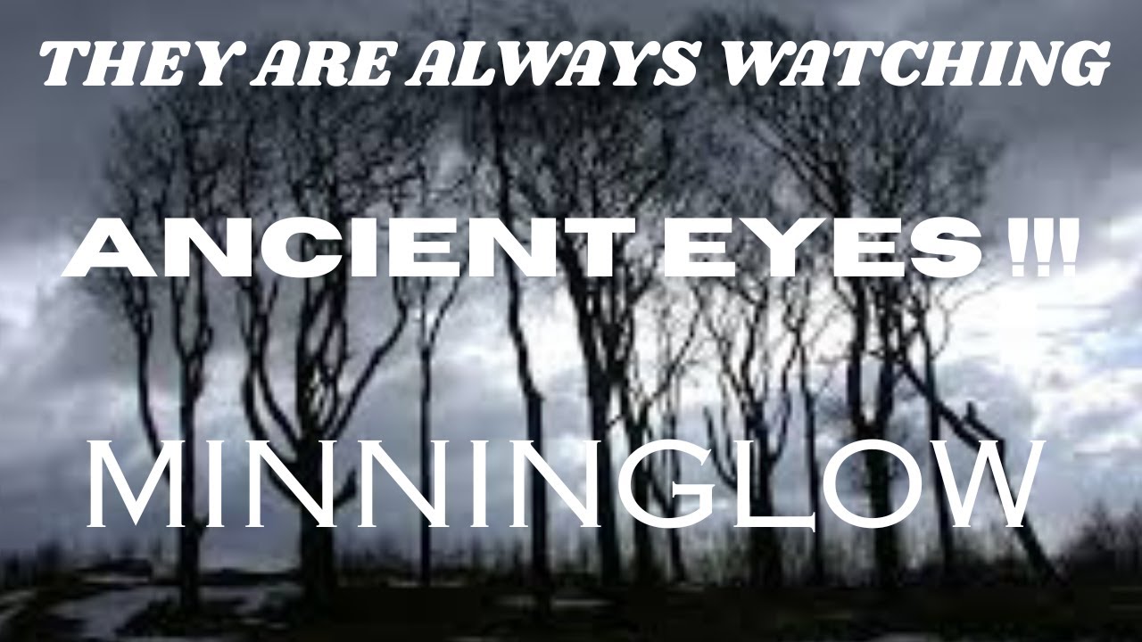 THEY ARE ALWAYS WATCHING...ANCIENT EYES !!!...Minninglow.