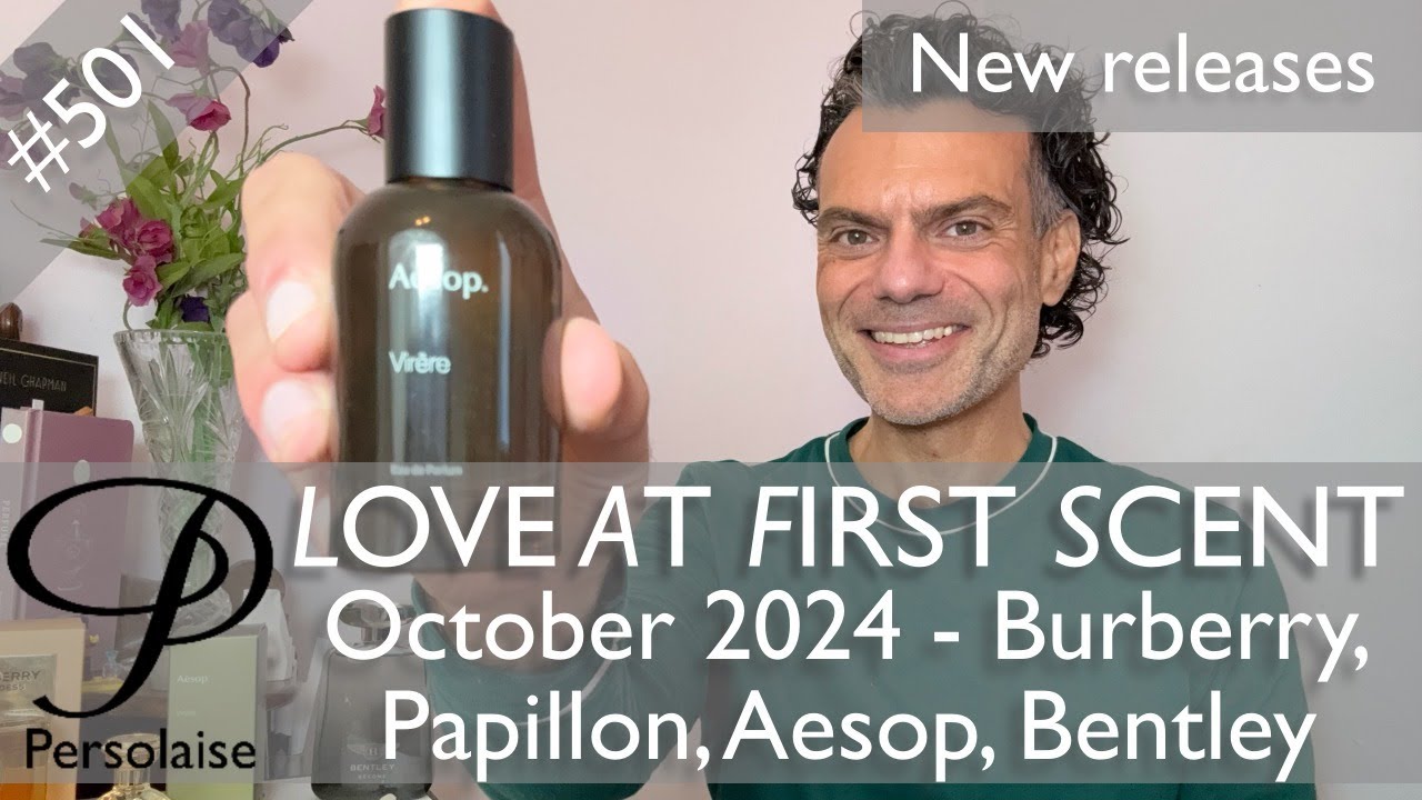 New perfumes Oct 2024 feat. Burberry, Aesop, Bentley, Papillon & more on Love At First Scent ep 501