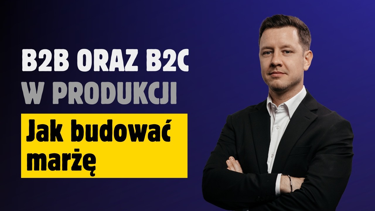 Sprzedaż B2B a B2C w produkcji, najczęstsze błędy i wycieki marży
