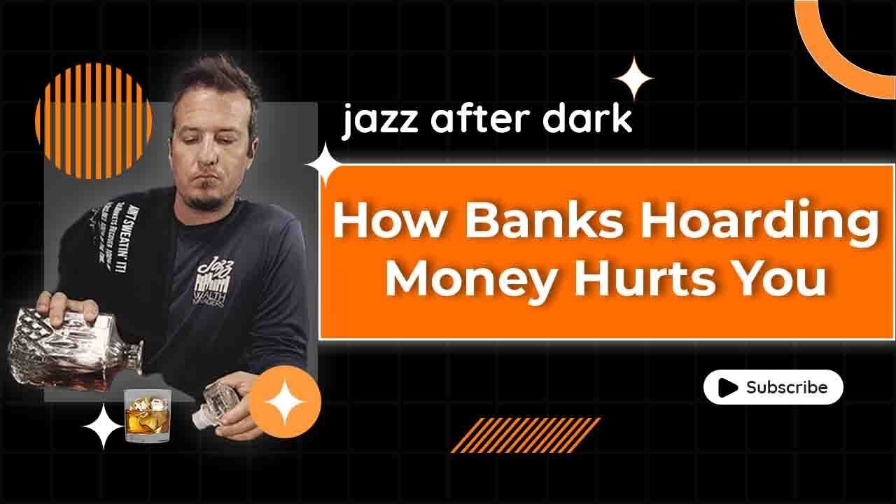 How Banks Hoarding Money Hurts You | Jazz After Dark