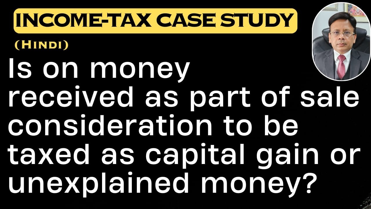 Is on money received as part of sale consideration to be taxed as capital gain or unexplained money?