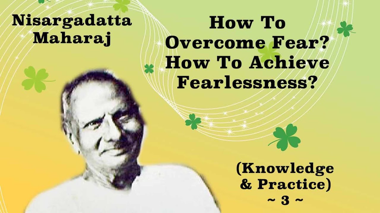 Nisargadatta Maharaj Knowledge & Practice (3) How To Overcome Fear? How To Achieve Fearlessness?