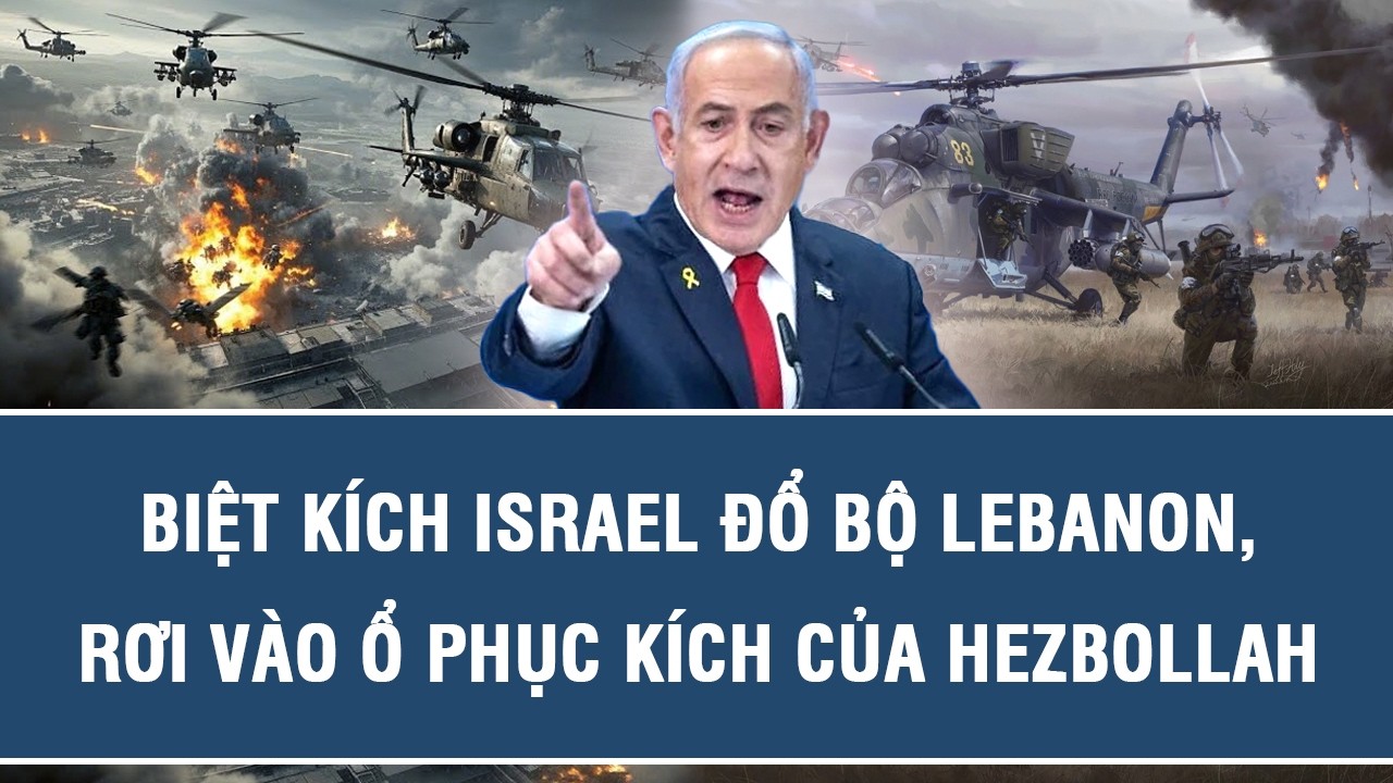Biệt kích Israel đổ bộ Lebanon, rơi vào ổ phục kích của Hezbollah