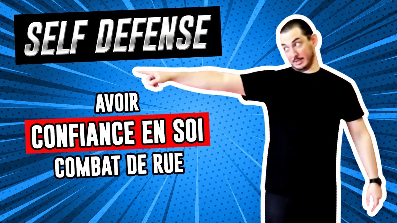 Pourquoi faut-il avoir confiance en soi en Self défense (Combat de rue)