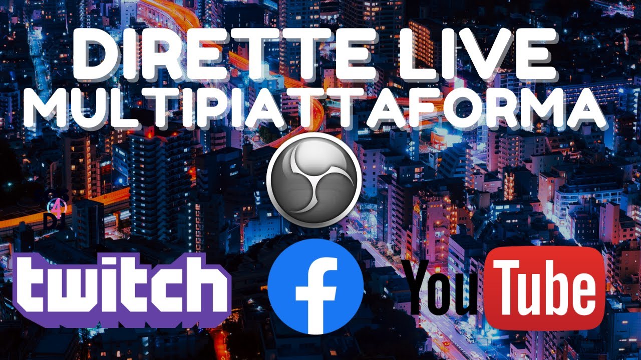 Fare una Diretta Facebook, Twitch e YouTube multipiattaforma con OBS GRATIS