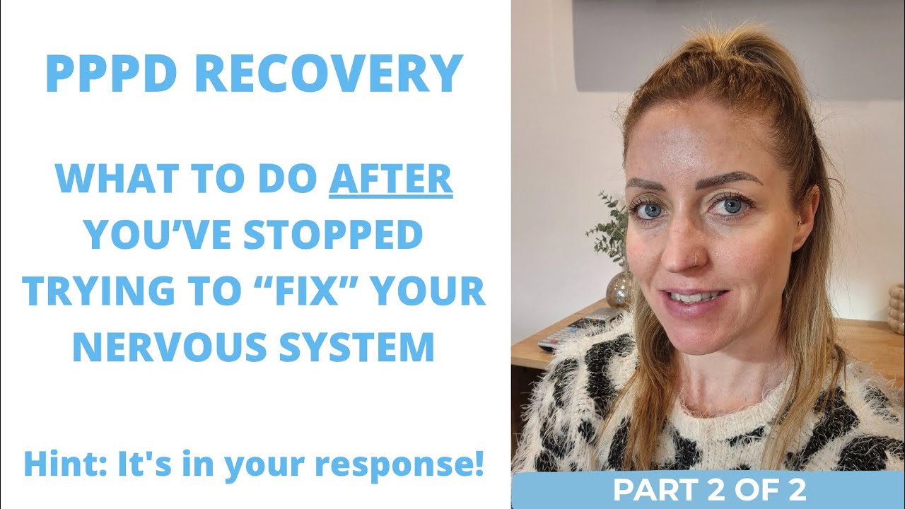 PPPD Recovery; PART 2 of 2- What to do AFTER you've stopped trying to 