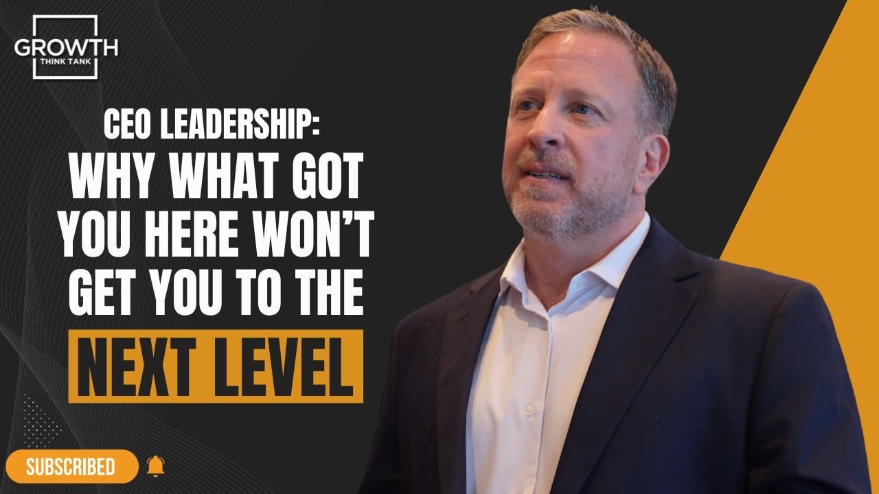 CEO Leadership: Why What Got You Here Won’t Get You to the Next Level