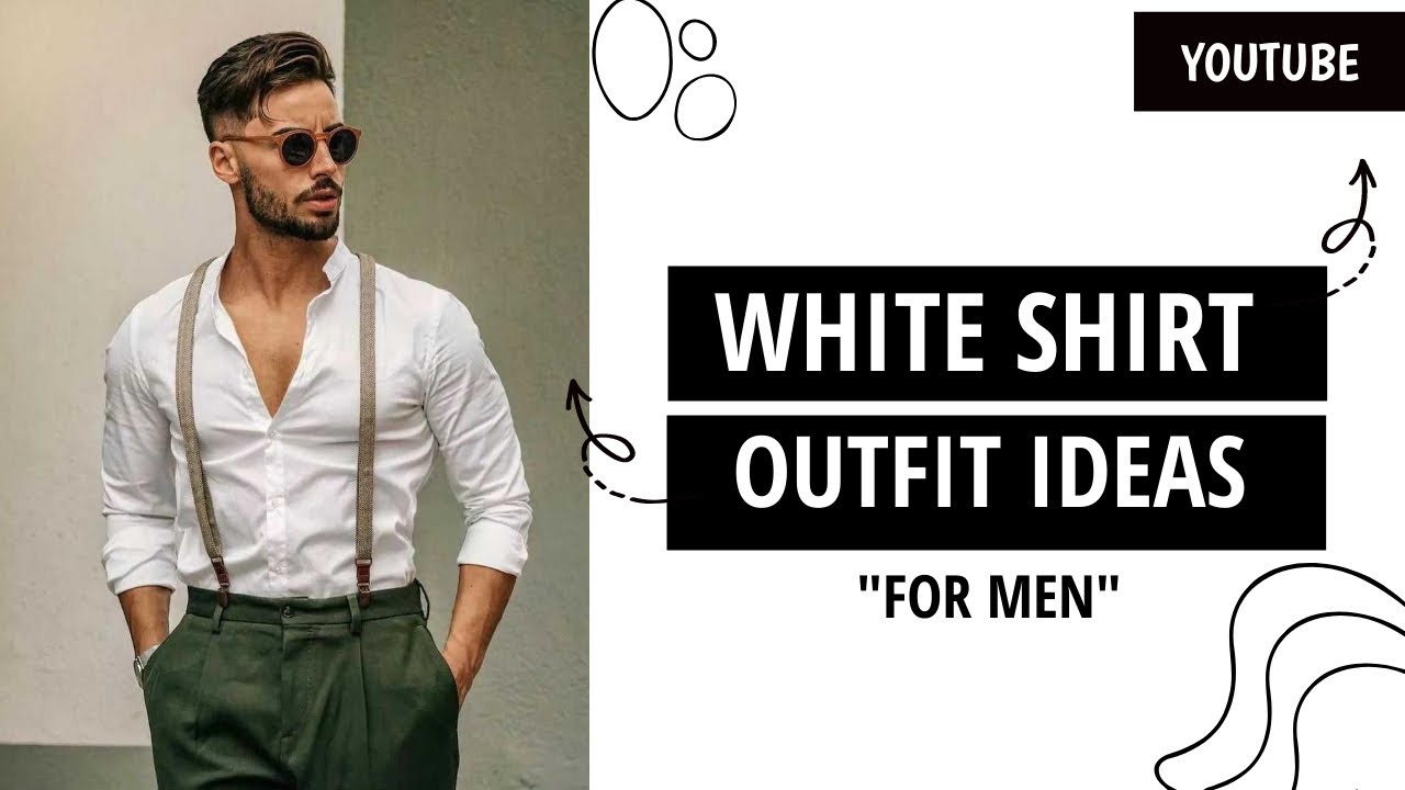 White Shirt Outfit Ideas For Men | White Shirt Outfits | White Shirt | Men's Fashion | The Man Style