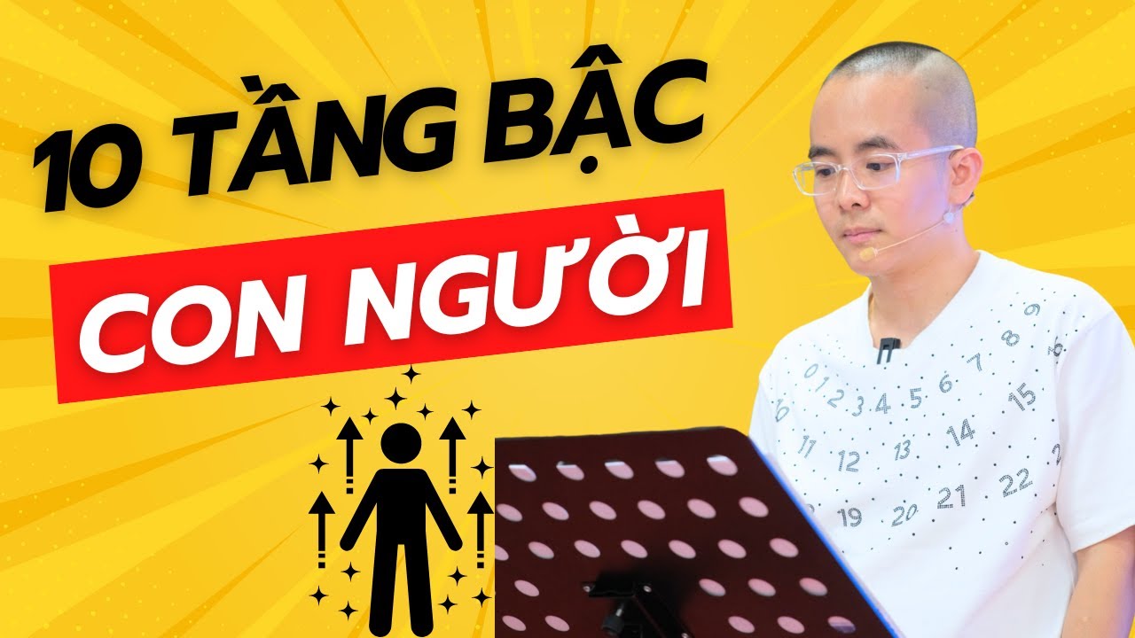 10 tầng bậc của con người: Hiểu để nhận diện bản thân | Master Anh Đức