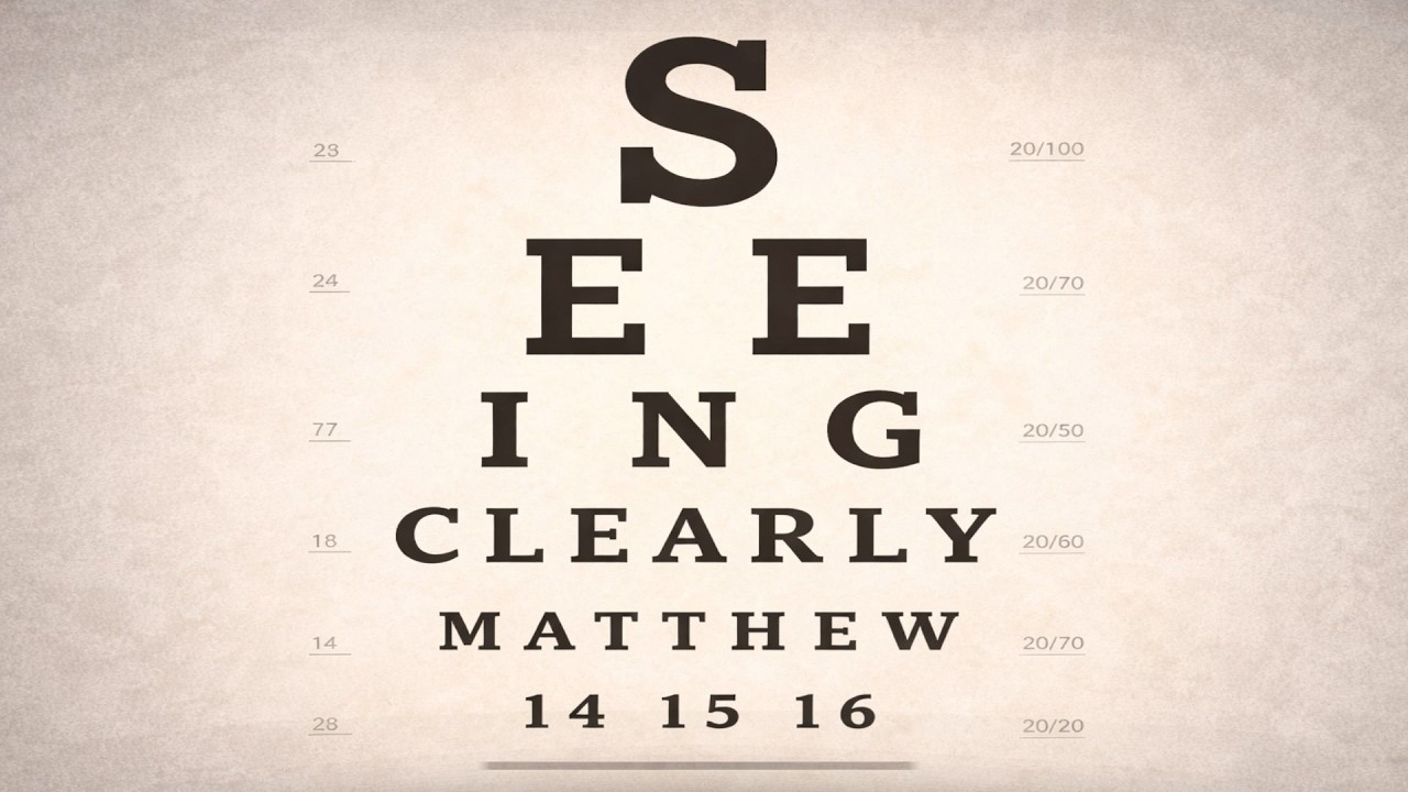 Seeing Clearly -- Matthew 14-16