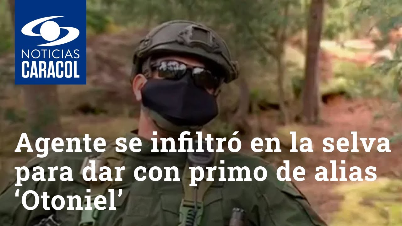 Paso a paso de cómo agente se infiltró en la selva para dar con primo de alias ‘Otoniel’