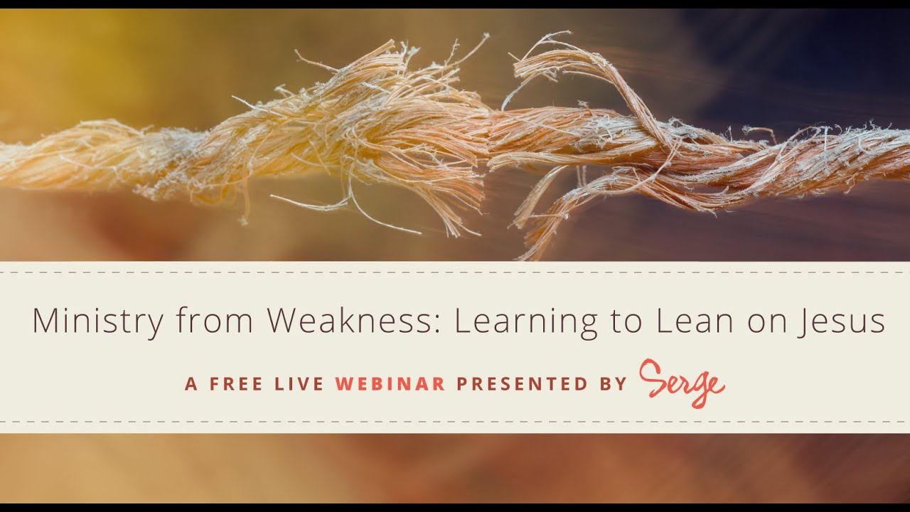 Ministry from Weakness: Learning to Lean on Jesus | Webinar