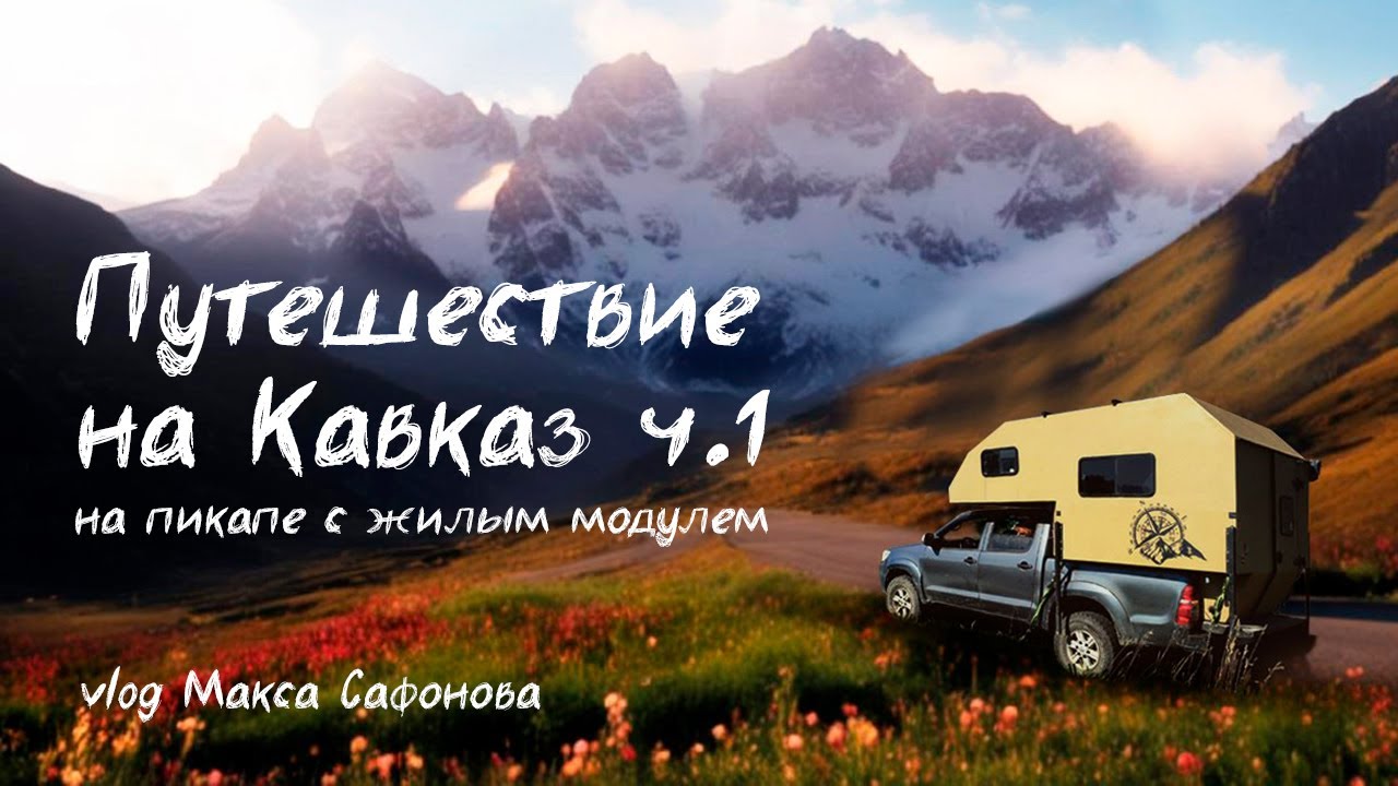 Кавказ на пикапе с жилым модулем  (часть 1)
