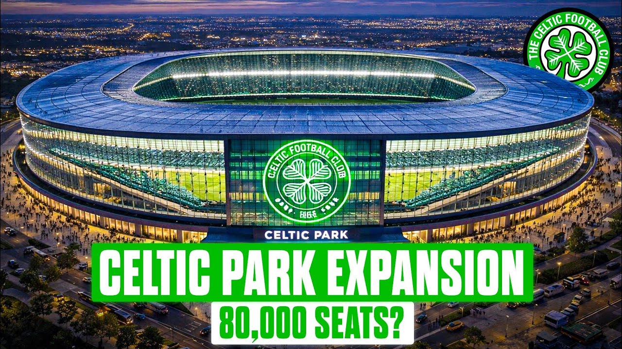 Should Celtic Expand Celtic Park to 80,000 Seats — Or Is It Too Risky?