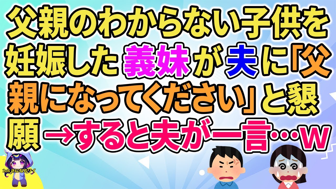 【2ch】【短編6本】父親のわからない子を妊娠した義妹が夫に「父親になってください」と懇願→すると夫が一言…ｗ【ゆっくりまとめ】