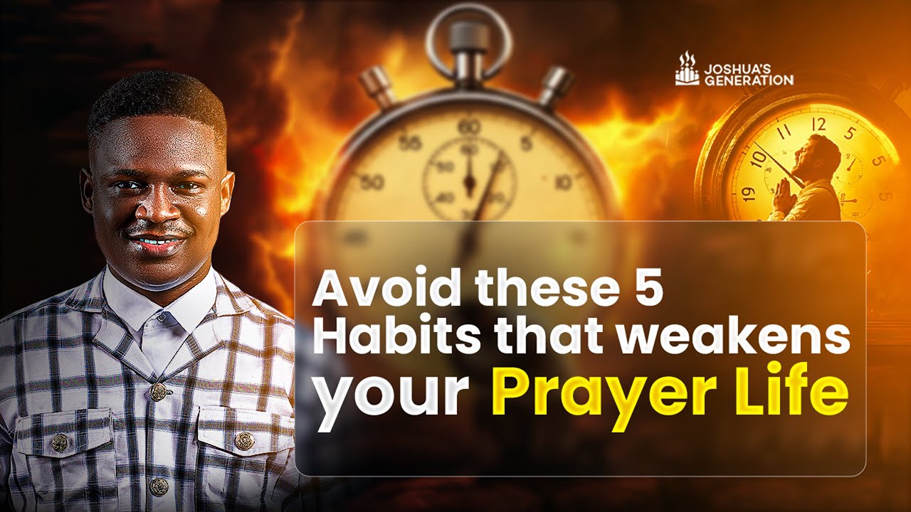 Avoid these 5 HABITS that weakens your PRAYER LIFE | Joshua Generation