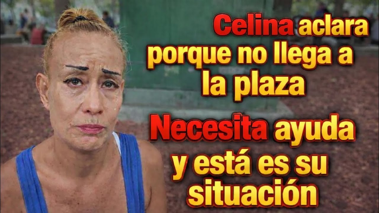 😱😱CELINA ACLARA PORQUE NO LLEGA CASI A LA PLAZA Y NECESITA AYUDA 