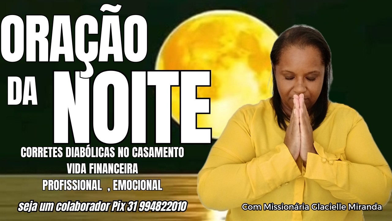 11/03/26ORAÇÃO DA NOITE QUEBRANDO CORRENTES DIABÓLICAS COM MISS.GLACIELLE MIRANADA#glaciellemiranda