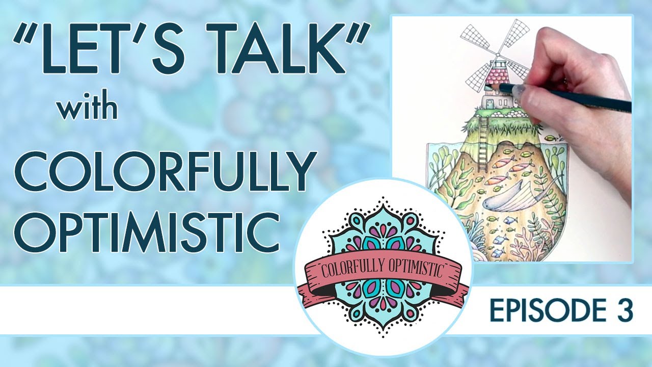 Let's Talk: Episode 3 ~ Colorfully Optimistic