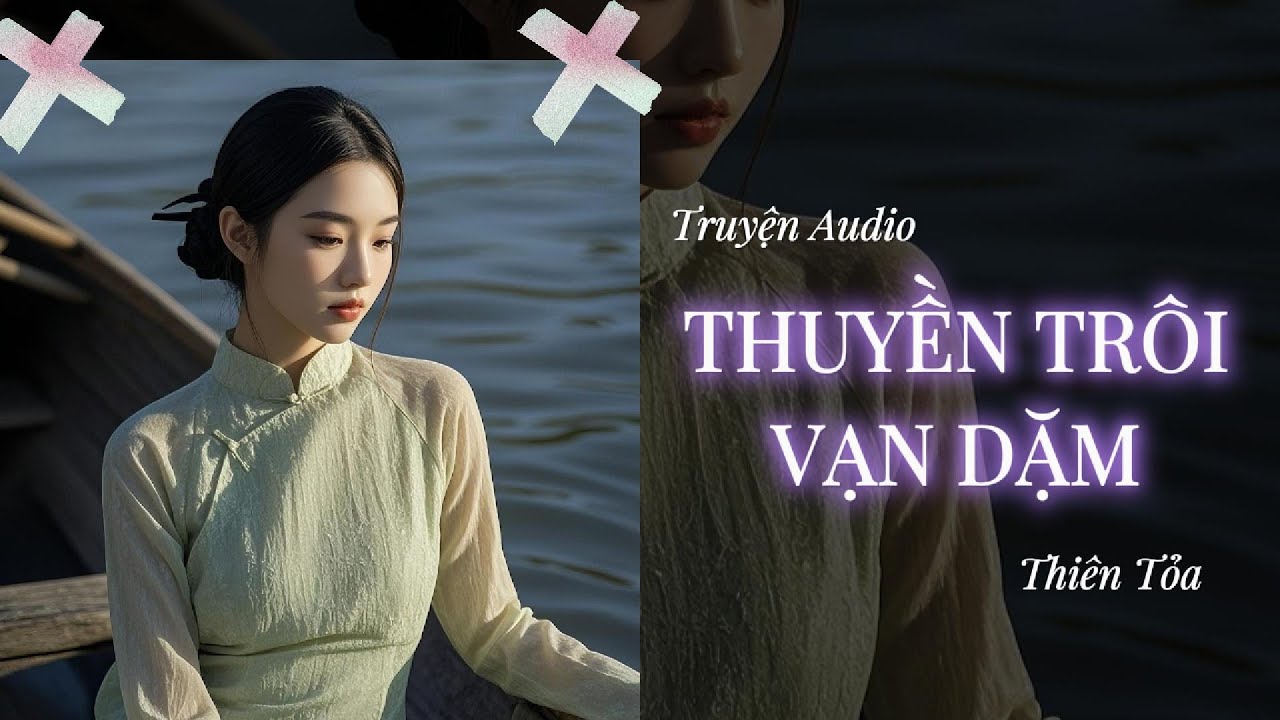 [Truyện Audio] THUYỀN TRÔI VẠN DẶM || Thiên Tỏa