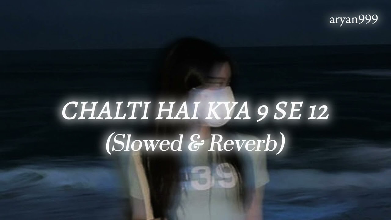 Chalti Hai Kya 9 Se 12 (Slowed & Reverb) | ARYAN