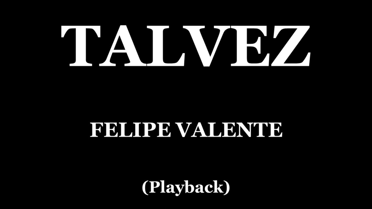 TALVEZ -  FELIPE VALENTE (PLAYBACK)