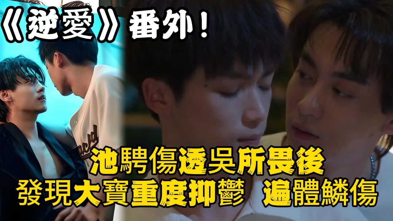 《逆愛》：番外！（上）池騁傷透吳所畏後，發現大寶重度抑鬱，再見卻是遍體鱗傷。#田栩宁 #梓渝 #吴所畏 #池骋 #逆爱 #revenged