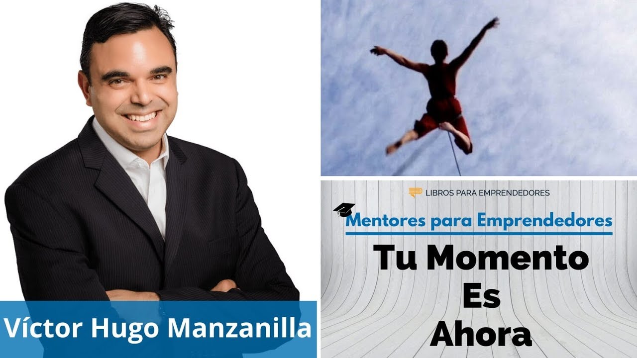 Tu Momento es Ahora, con V&iacute;ctor Hugo Manzanilla - MPE026 - Mentores para Emprendedores