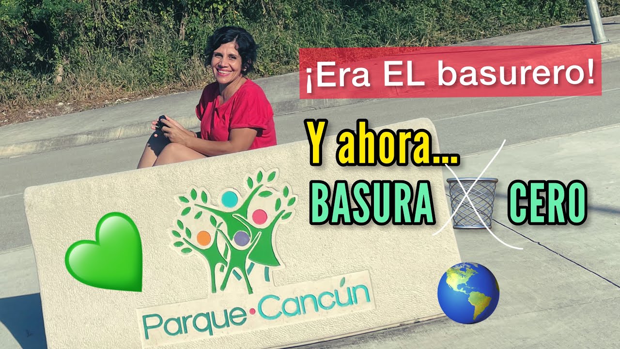De Basurero Municipal al bello PARQUE CANCÚN; de Cancún para el mundo 🌎