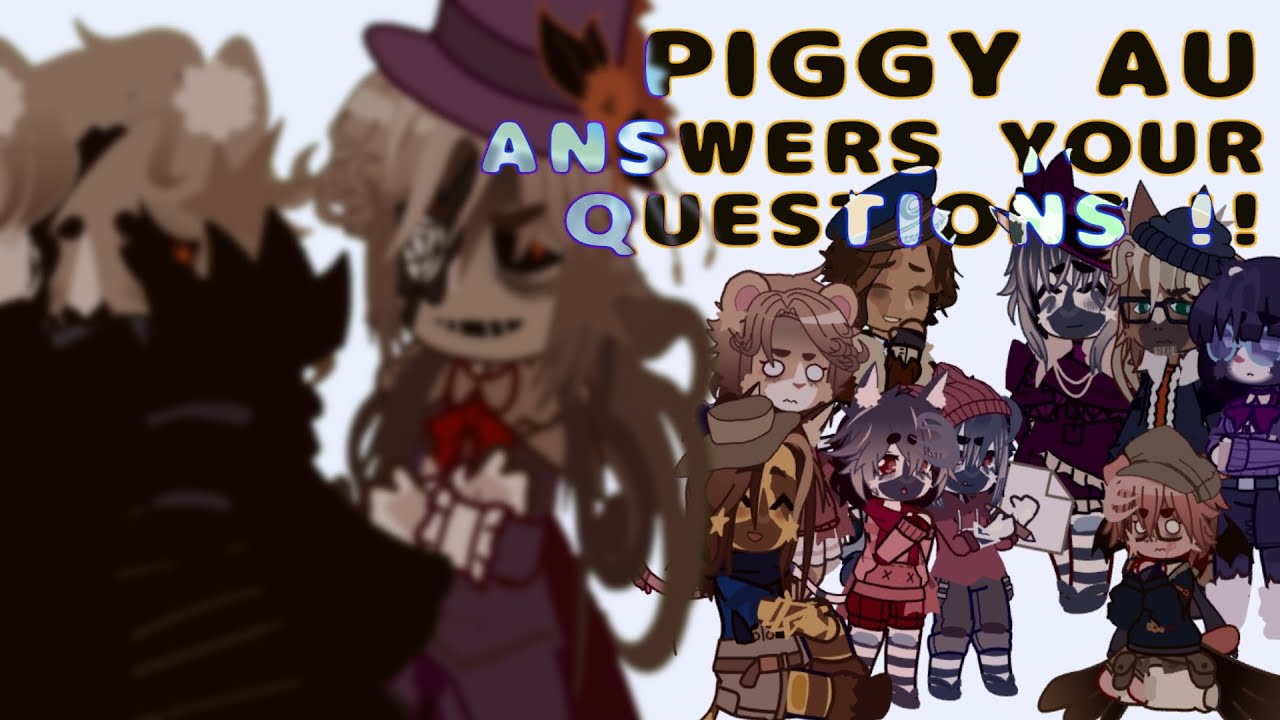 PIGGY AU ANSWERS YOUR QUESTIONS !! // gacha qna