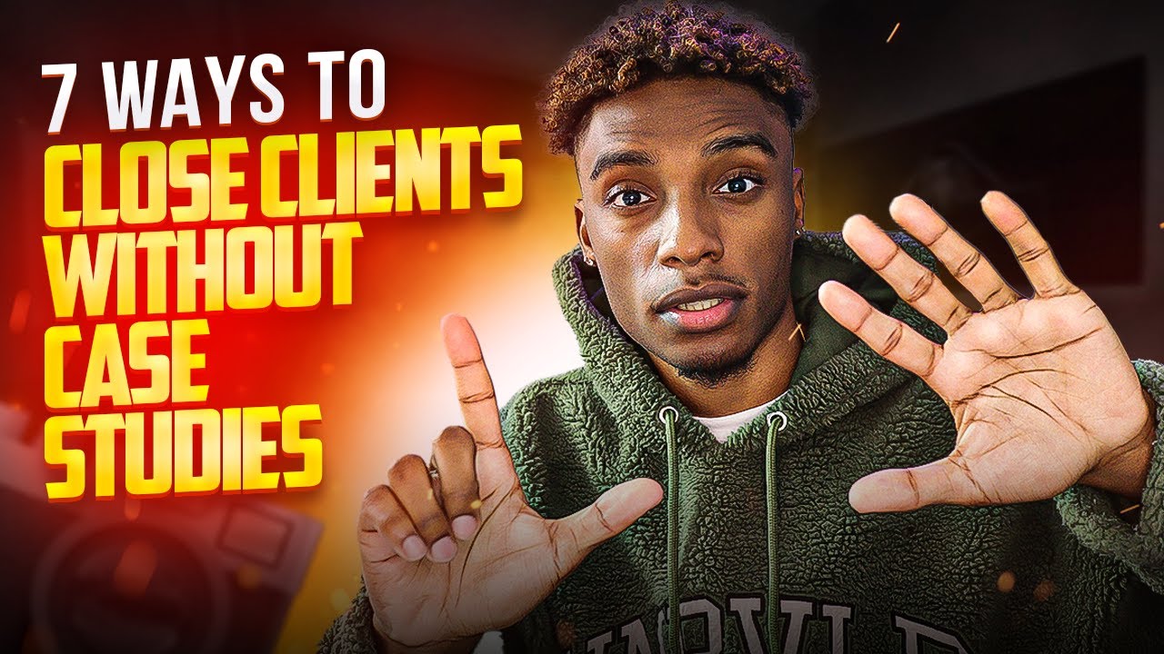 7 WAYS To CLOSE CLIENTS *WITHOUT* Case Studies!