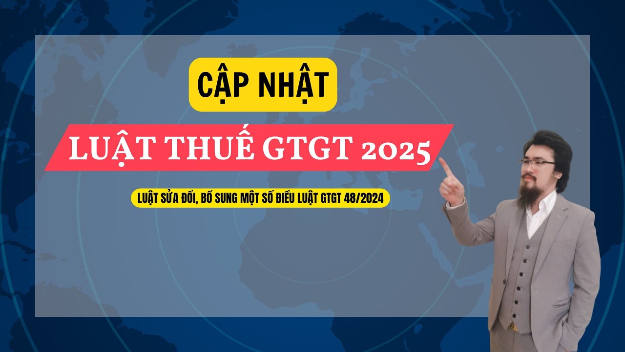 CẬP NHẬT LUẬT THUẾ GTGT SỬA ĐỔI 2025 SỐ 149/2025/QH15