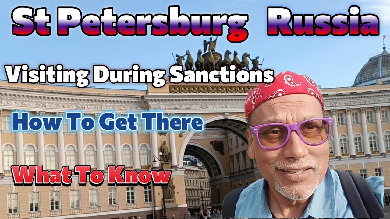 St.Petersburg Russia-Travel during sanctions; what to expect; your treatment & safety