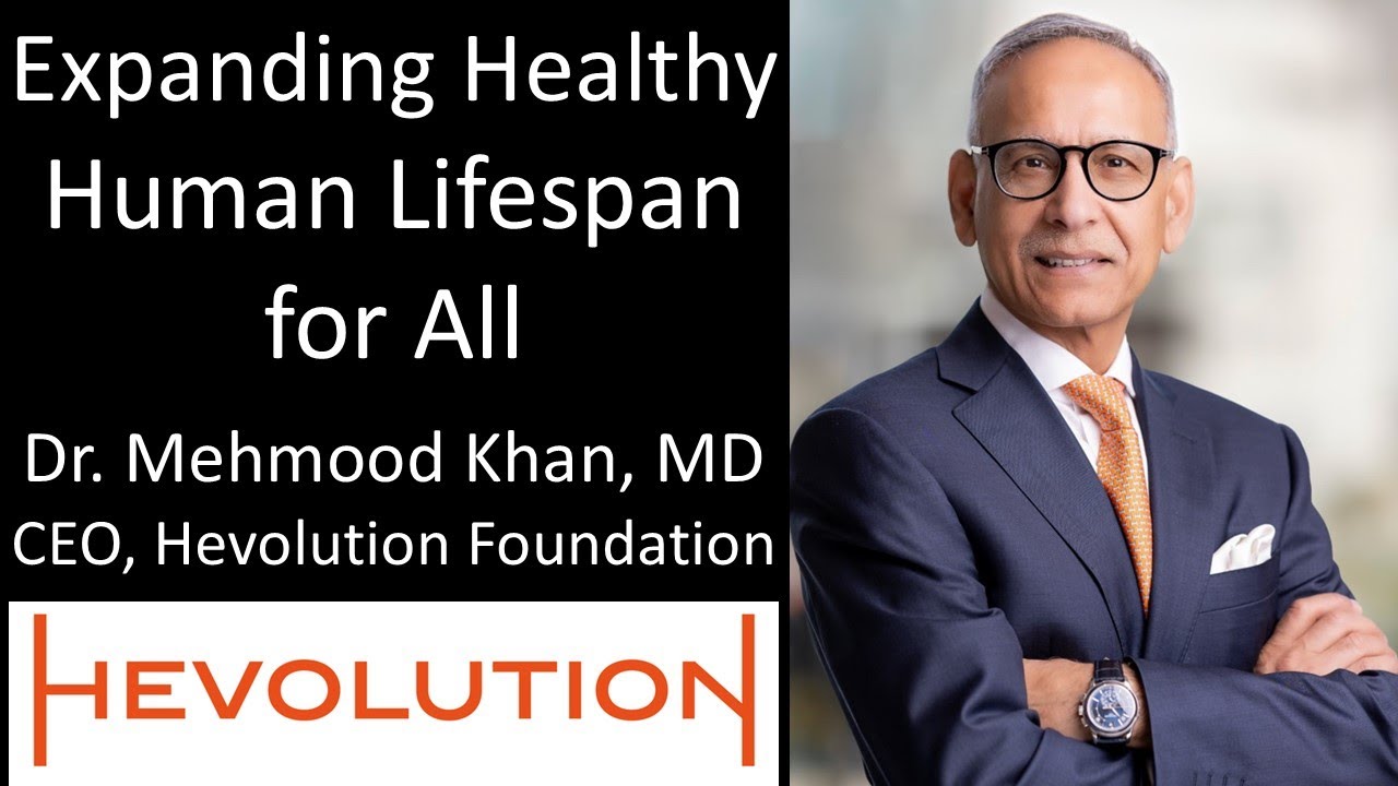 Dr. Mehmood Khan, MD - CEO, Hevolution Foundation - Expanding Healthy Human Lifespan for All