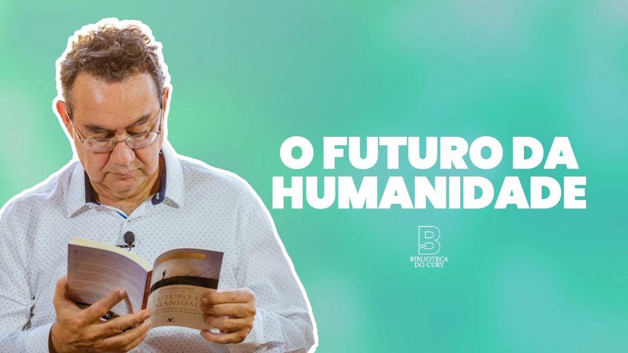 O Futuro da Humanidade - Biblioteca do Cury | Augusto Cury