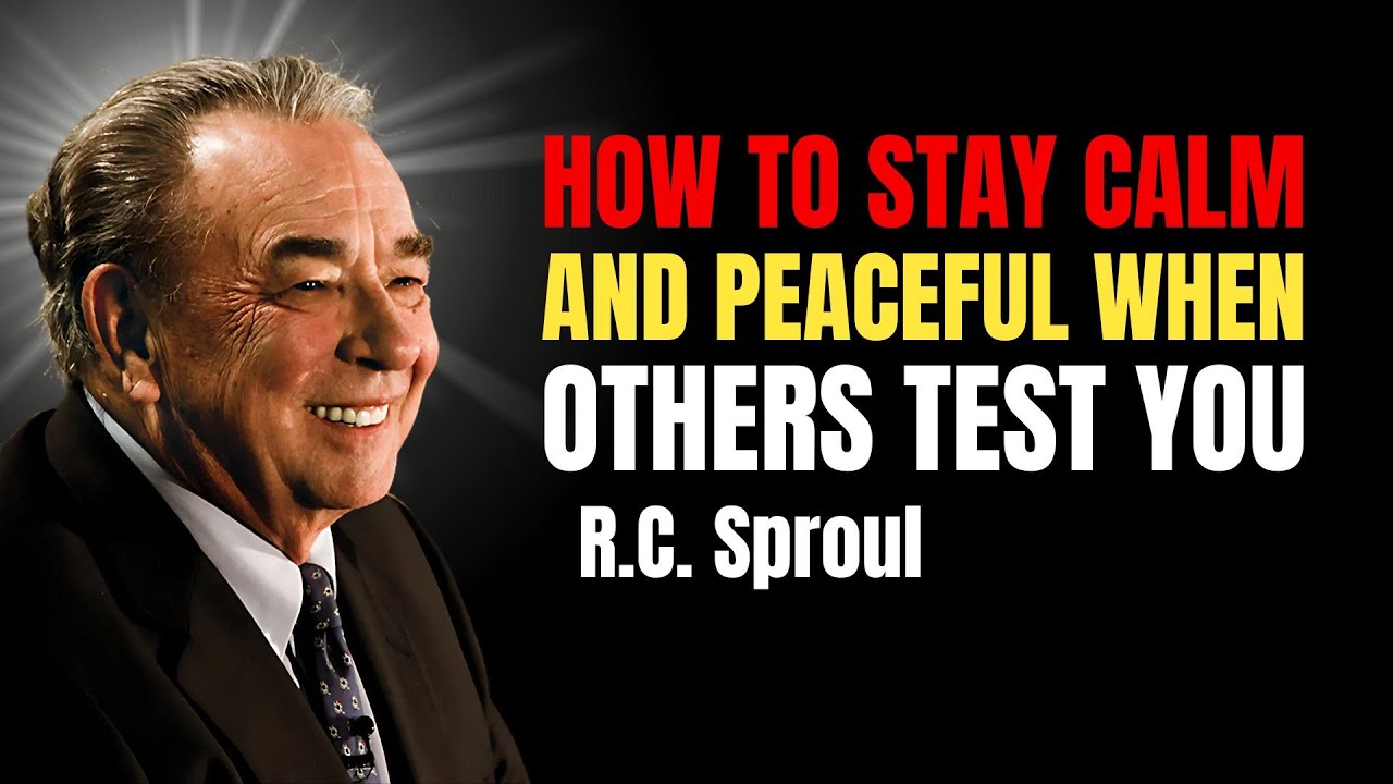 How To Stay Calm And Peaceful When Others Test You | R.c. Sproul Sermons