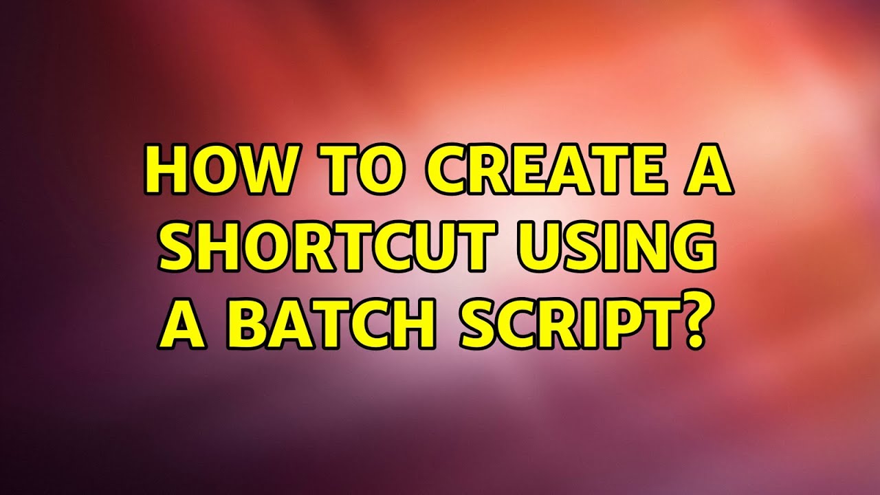 How to create a shortcut using a batch script? (3 Solutions!!)