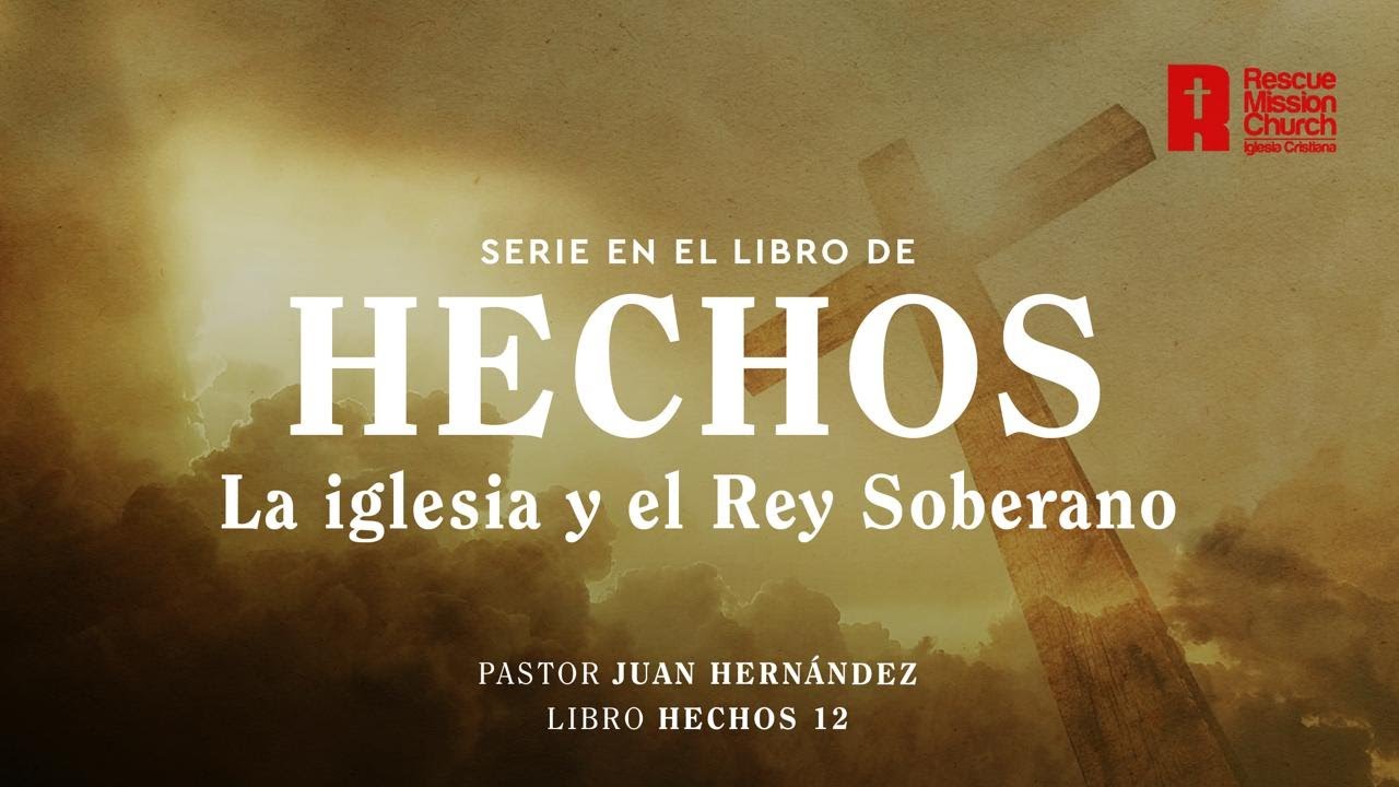 La iglesia y el Rey soberano |  Hechos 12  | Pastor Juan Hernández