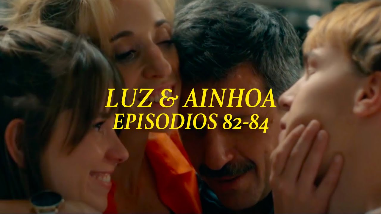 Luz y Ainhoa 40 / EPISODIOS 82-84