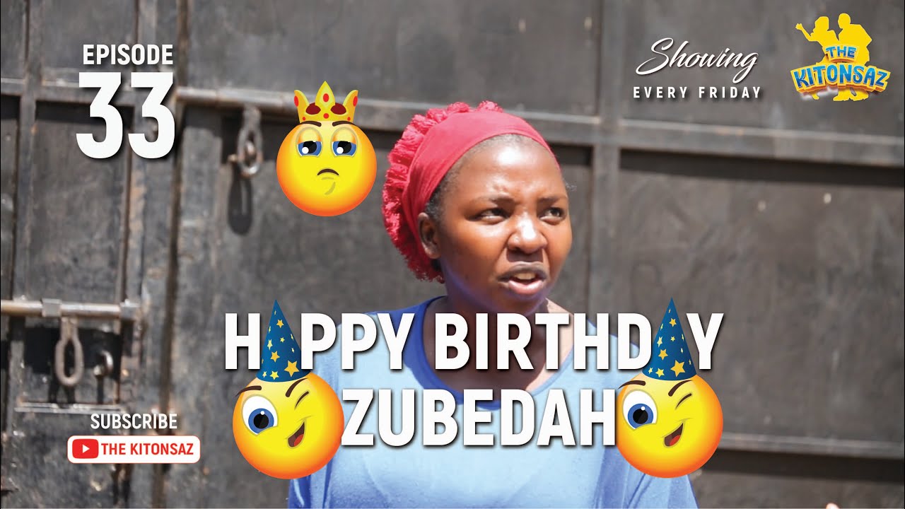 Happy Birthday Zubedah... 🎂🎂🎂...  (Episode 33)  The Kitonsaz Drama Comedy