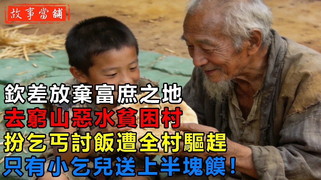 欽差放棄富庶之地，去窮山惡水貧困村，扮乞丐討飯遭全村驅趕，只有小乞兒送上半塊饃！| 民間故事 | 故事當舖
