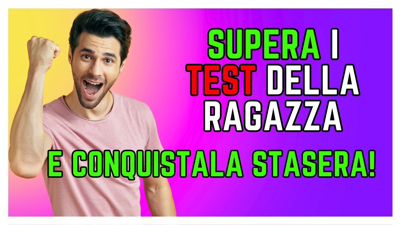 Come Superare I Test Che Ti Fanno Le Ragazze - Spiazzarle e Conquistarle: Ecco Come Devi Ragionare