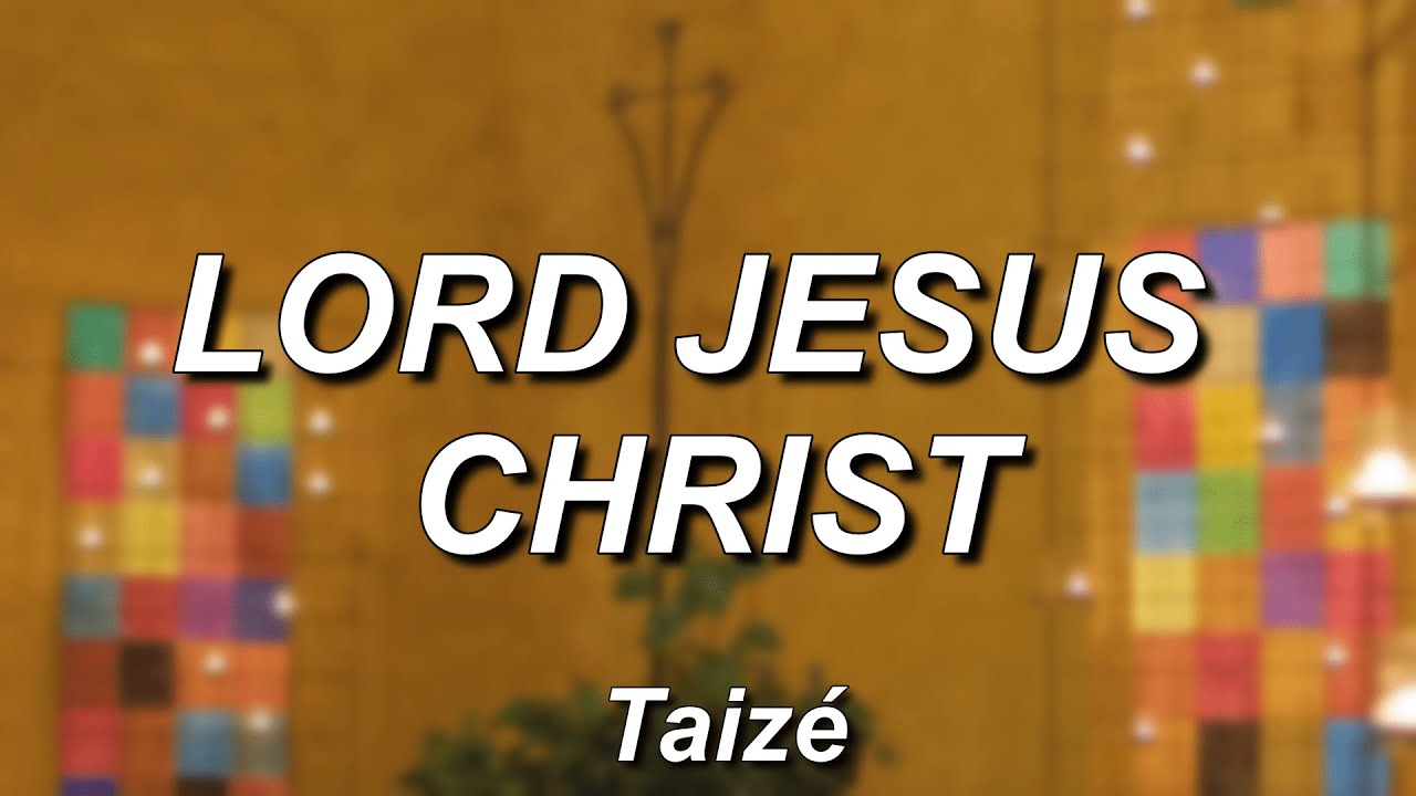 Lord Jesus Christ (J&eacute;sus le Christ) - Taiz&eacute; Lyrics
