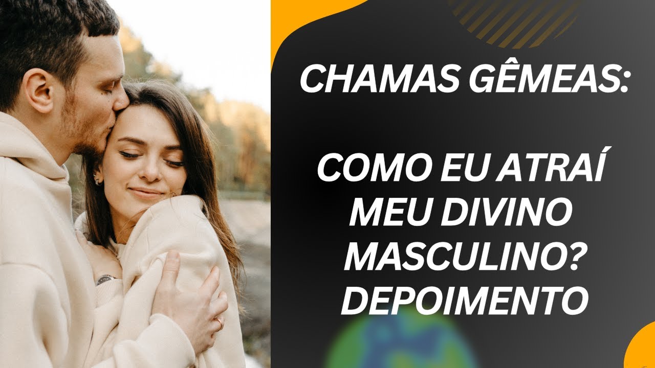 🔥Chamas Gêmeas: Como Atraí Meu Divino Masculino | Meu Depoimento