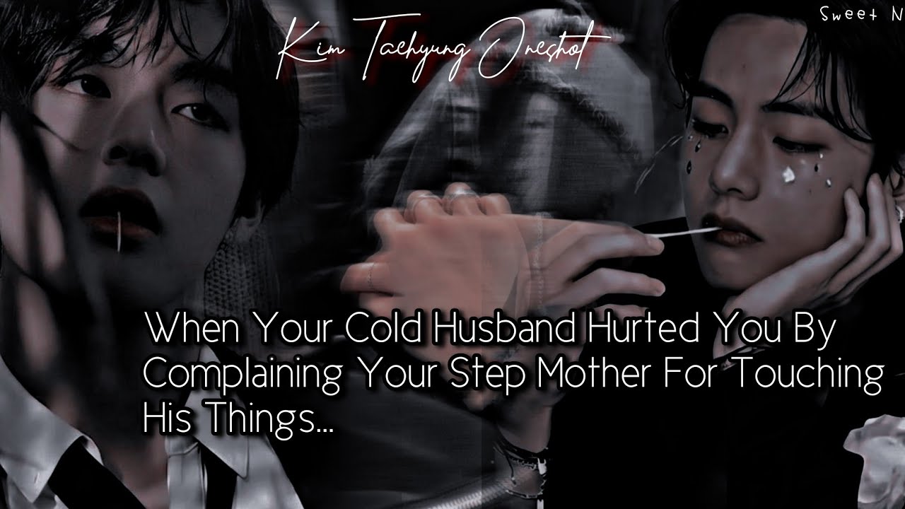 Cold Husband Hurted You By Complaining Your Step Mother For Touching His Things|Kim Taehyung Oneshot
