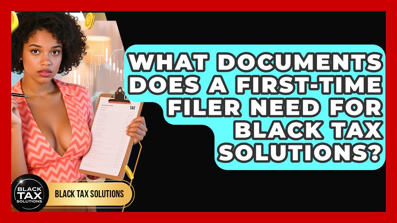 What Documents Does a First-Time Filer Need for Black Tax Solutions? | Black Tax Solutions News